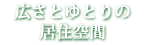 広さとゆとりの居住空間