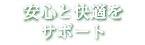 安心と快適をサポート